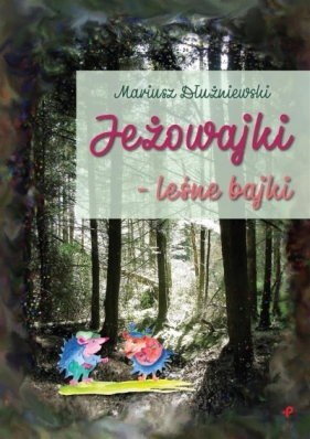 Jeżowajki leśne bajki - Dłużniewski Mariusz