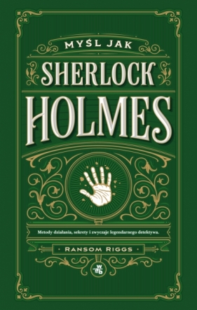 Myśl jak Sherlock Holmes. Metody działania, sekrety i zwyczaje legendarnego detektywa - Ransom Riggs