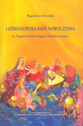 Leśmianowska baśń nowoczesna O "Przygodach Sindbada Żeglarza" Bolesława Leśmiana - Grodzki Bogusław