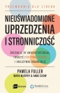 Nieuświadomione uprzedzenia i stronniczość. Zrozum je, by uwolnić potencjał, tworzyć efektywne zespoły i inkluzywne organizacje. - Pamela Fuller, Mark Murphy, Anne Chow