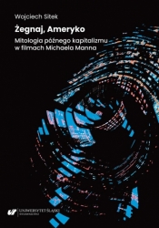 Żegnaj, Ameryko. Mitologia późnego kapitalizmu.. - Wojciech Sitek