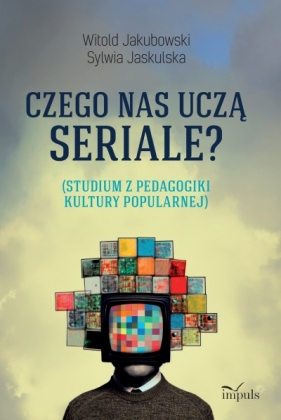 Czego nas uczą seriale? - Witold Jakubowski, Sylwia Jaskulska