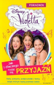 Violetta Jak i dlaczego rodzi się przyjaźń Poradnik - <br />