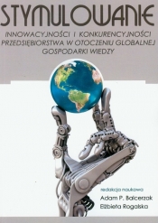 Stymulowanie innowacyjności i konkurencyjności przedsiębiorstwa w otoczeniu globalnej gospodarki wiedzy - <br />