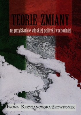 Teorie zmiany na przykładzie włoskiej polityki wschodniej - Iwona Krzyżanowska-Skowronek