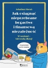 Jak osiągnąć nieprzebrane bogactwo i finansową... Arkadiusz Sieroń