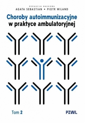 Choroby autoimmunizacyjne w praktyce ambulatoryjnej. Tom 2 - Piotr Wiland