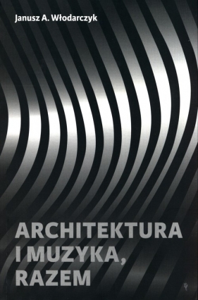 Architektura i muzyka, razem - Janusz Włodarczyk