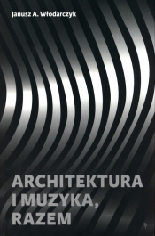 Architektura i muzyka, razem - Janusz Włodarczyk