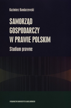 Samorząd gospodarczy w prawie polskim. Studium prawne - Kaizmierz Bandarzewski