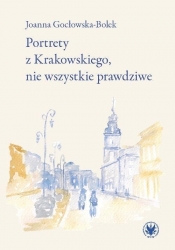 Portrety z Krakowskiego, nie wszystkie prawdziwe - Gocłowska-Bolek Joanna