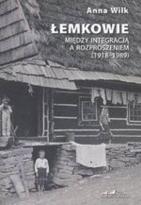 Łemkowie Między integracją a rozproszeniem 1918-1989 - Anna Wilk