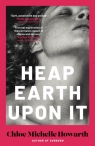 Heap Earth Upon It Chloe Michelle Howarth