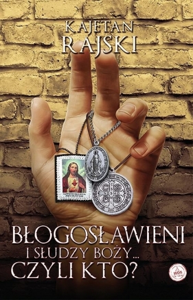 Błogosławieni i słudzy Boży... czyli kto? - Kajetan Rajski