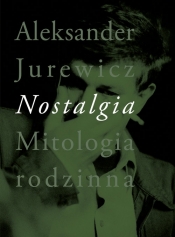 Nostalgia. Mitologia rodzinna - Aleksander Jurewicz