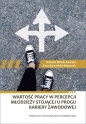 Wartość pracy w percepcji młodzieży stojącej u progu kariery zawodowej - Danuta Wosik-Kawala, Ewa Sarzyńska-Mazurek