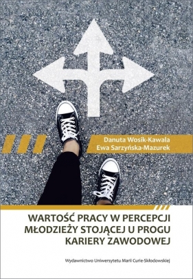 Wartość pracy w percepcji młodzieży stojącej u progu kariery zawodowej - Danuta Wosik-Kawala, Ewa Sarzyńska-Mazurek