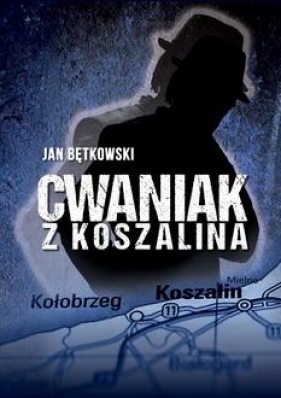 Cwaniak z Koszalina - Bętkowski Jan
