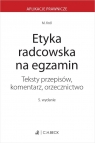 Etyka radcowska na egzamin. Teksty przepisów, komentarz, orzecznictwo Małgorzata Król