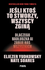 Jeśli ktoś to stworzy, wszyscy zginą. Dlaczego nadludzka AI zabije nas wszystkich - Eliezer Yudkowsky