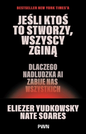 Jeśli ktoś to stworzy, wszyscy zginą - Eliezer Yudkowsky, Nate Soares