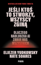 Jeśli ktoś to stworzy, wszyscy zginą - Yudkowsky Eliezer, Soares Nate