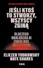 Jeśli ktoś to stworzy, wszyscy zginą - Eliezer Yudkowsky, Nate Soares
