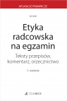 Etyka radcowska na egzamin. Teksty przepisów, komentarz, orzecznictwo Małgorzata Król