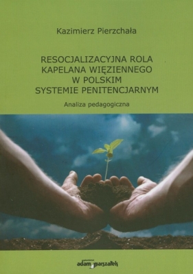 Resocjalizacyjna rola kapelana więziennego w polskim systemie penitencjarnym - Pierzchała Kazimierz