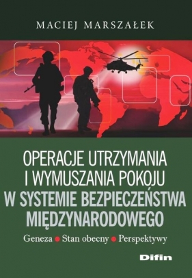 Operacje utrzymania i wymuszania pokoju w systemie bezpieczeństwa międzynarodowego - Marszałek Maciej