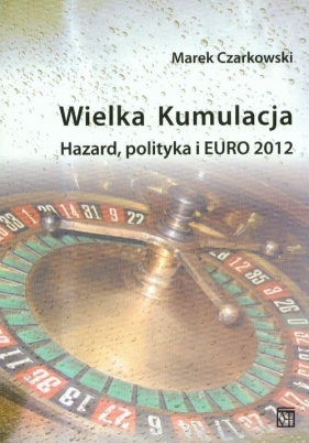 Wielka kumulacja Hazard polityka i Euro 2012 - Czarkowski Marek