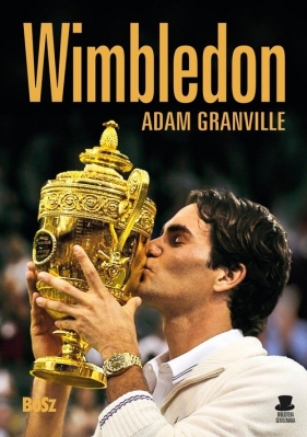 Wimbledon. Przewodnik po najbardziej prestiżowym turnieju tenisowym na świecie - Granville Adam