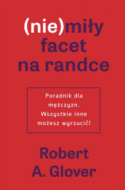 (Nie)miły facet na randce. Poradnik dla mężczyzn. Wszystkie inne możesz wyrzucić