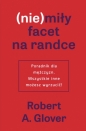 (Nie)miły facet na randce. Poradnik dla mężczyzn. Wszystkie inne możesz wyrzucić - Robert Glover