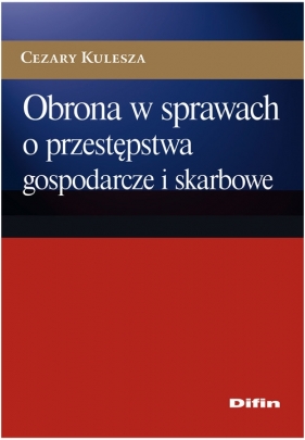 Obrona w sprawach o przestępstwa gospodarcze i skarbowe - Kulesza Cezary