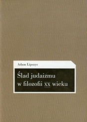 Ślad judaizmu w filozofii XX wieku - Adam Lipszyc