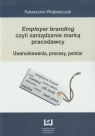 Employer branding czyli zarządzanie marką pracodawcy Uwarunkowania, Katarzyna Wojtaszczyk