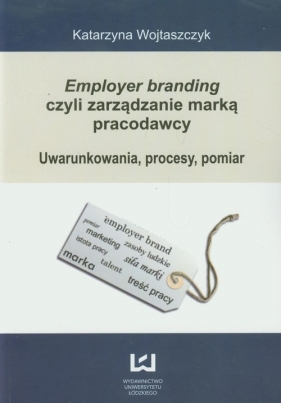 Employer branding czyli zarządzanie marką pracodawcy - Wojtaszczyk Katarzyna
