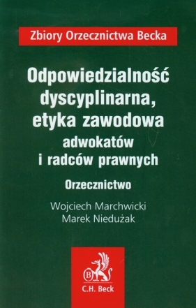 Odpowiedzialność dyscyplinarna etyka zawodowa adwokatów i radców prawnych Orzecznictwo - Marchwicki Wojciech, Niedużak Marek<br />