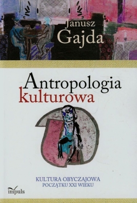 Antropologia kulturowa Kultura obyczajowa początku XXI wieku Część 2 - Janusz Gajda