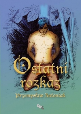 Ostatni rozkaz - Antoniak Przemysław<br />