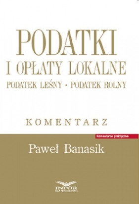 Podatki i opłaty lokalne. Podatek leśny. Podatek rolny. Komentarz - Paweł Banasik