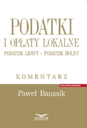 Podatki i opłaty lokalne. Podatek leśny. Podatek rolny. Komentarz - Paweł Banasik