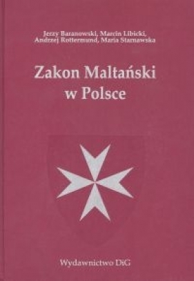 Zakon Maltański w Polsce - Baranowski Jerzy, Libicki Marcin, Rottermund Andrzej, Starnawska Maria