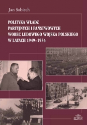 Polityka władz partyjnych i państwowych wobec Ludowego Wojska Polskiego w latach 1949-1956 - Sobiech Jan
