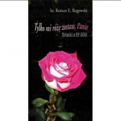 Tylko mi róże zostaw, Panie - Ks. Roman E. Rogowski