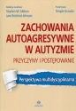 Zachowania autoagresywne w autyzmie. Przyczyny i postępowanie.
