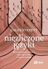 Niezliczone języki. Jak języki, którymi mówimy, ujawniają różnice w Everett Caleb