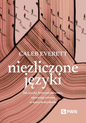 Niezliczone języki. Jak języki, którymi mówimy, ujawniają różnice w naszym myśleniu - Everett Caleb
