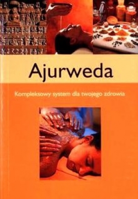 Ajurweda. Kompleksowy system dla twojego zdrowia - Opracowanie zbiorowe